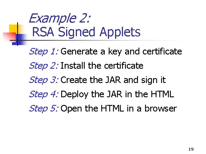 Example 2: RSA Signed Applets Step 1: Generate a key and certificate Step 2: Example 2: RSA Signed Applets Step 1: Generate a key and certificate Step 2: