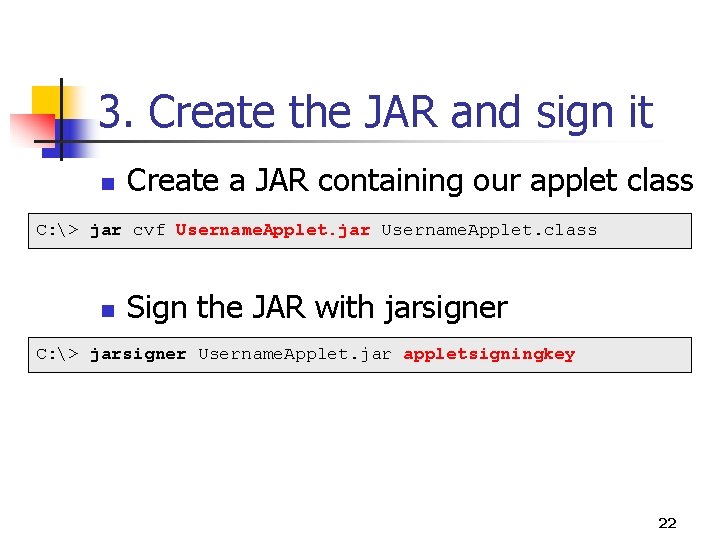 3. Create the JAR and sign it n Create a JAR containing our applet 3. Create the JAR and sign it n Create a JAR containing our applet
