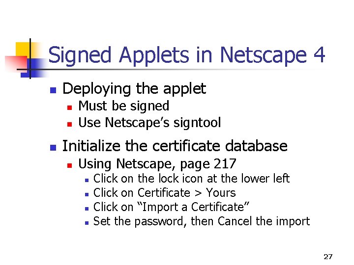 Signed Applets in Netscape 4 n Deploying the applet n n n Must be Signed Applets in Netscape 4 n Deploying the applet n n n Must be
