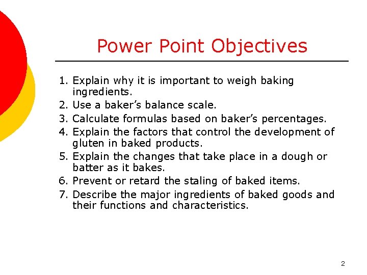 Power Point Objectives 1. Explain why it is important to weigh baking ingredients. 2.
