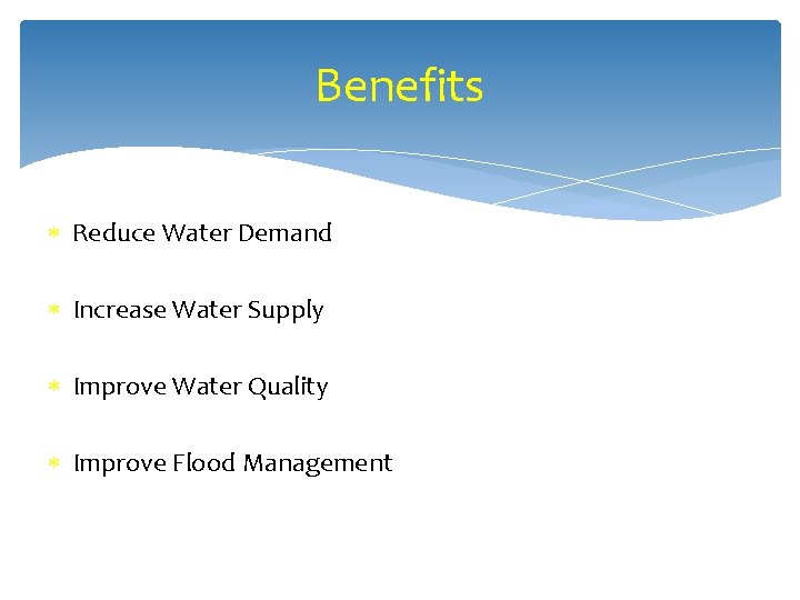 Benefits Reduce Water Demand Increase Water Supply Improve Water Quality Improve Flood Management 