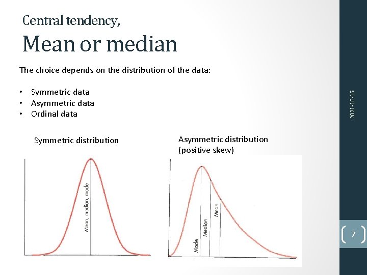 Central tendency, Mean or median The choice depends on the distribution of the data: