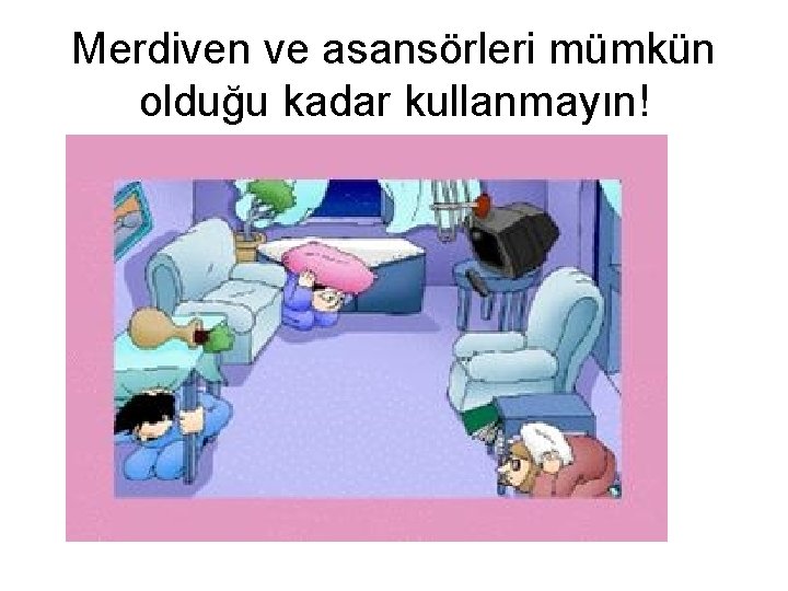 Merdiven ve asansörleri mümkün olduğu kadar kullanmayın! 