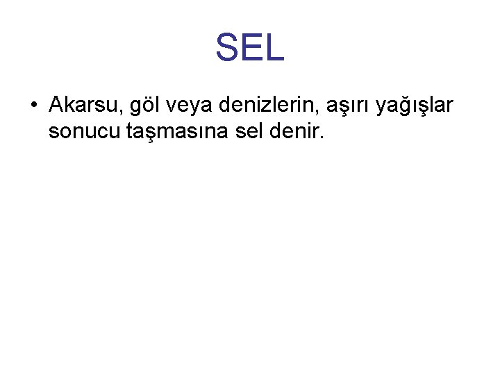 SEL • Akarsu, göl veya denizlerin, aşırı yağışlar sonucu taşmasına sel denir. 