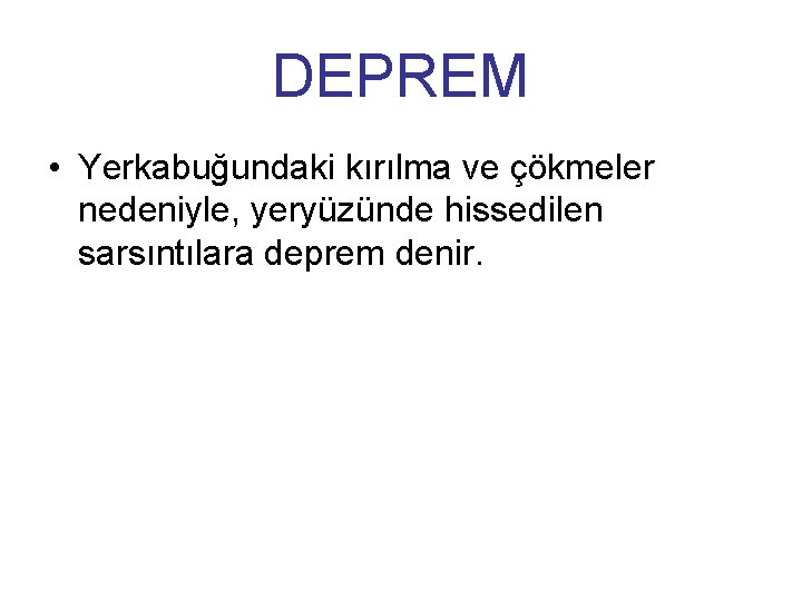 DEPREM • Yerkabuğundaki kırılma ve çökmeler nedeniyle, yeryüzünde hissedilen sarsıntılara deprem denir. 