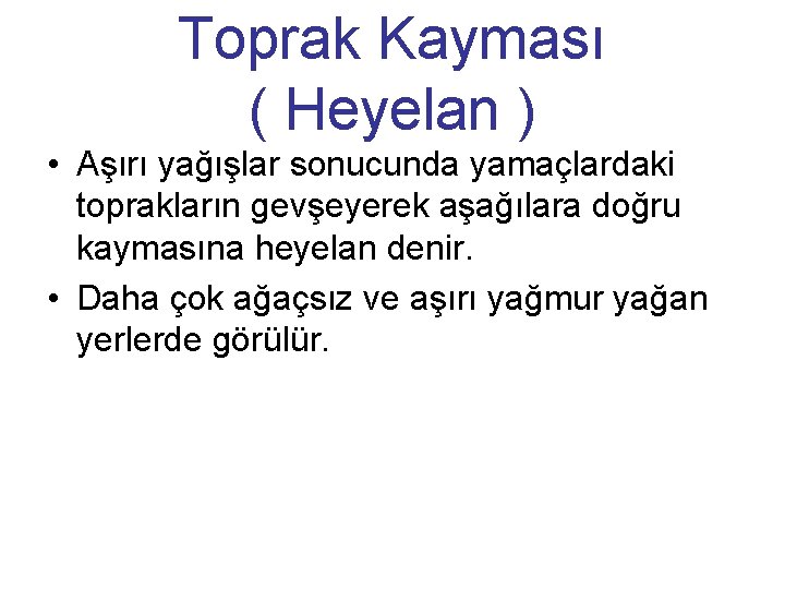 Toprak Kayması ( Heyelan ) • Aşırı yağışlar sonucunda yamaçlardaki toprakların gevşeyerek aşağılara doğru