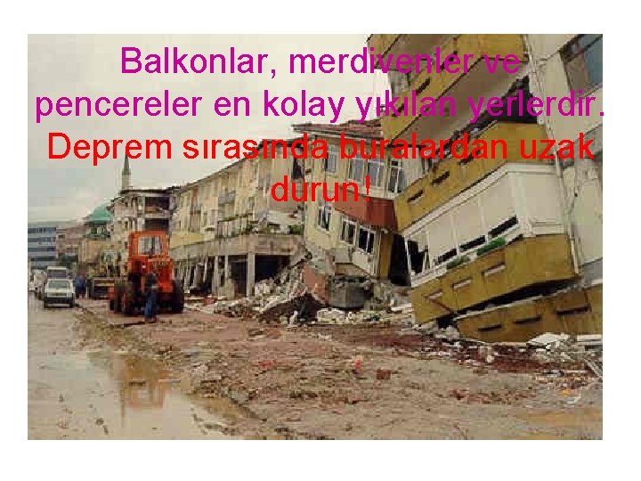 Balkonlar, merdivenler ve pencereler en kolay yıkılan yerlerdir. Deprem sırasında buralardan uzak durun! 