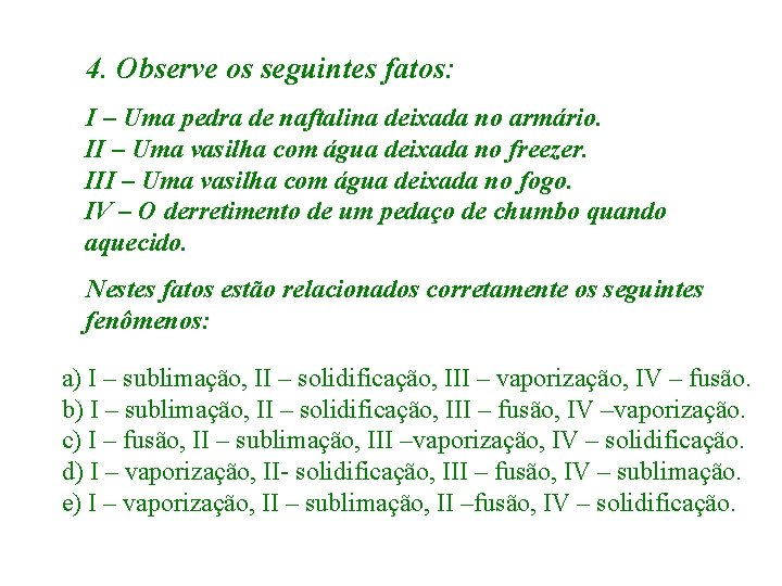 4. Observe os seguintes fatos: I – Uma pedra de naftalina deixada no armário.