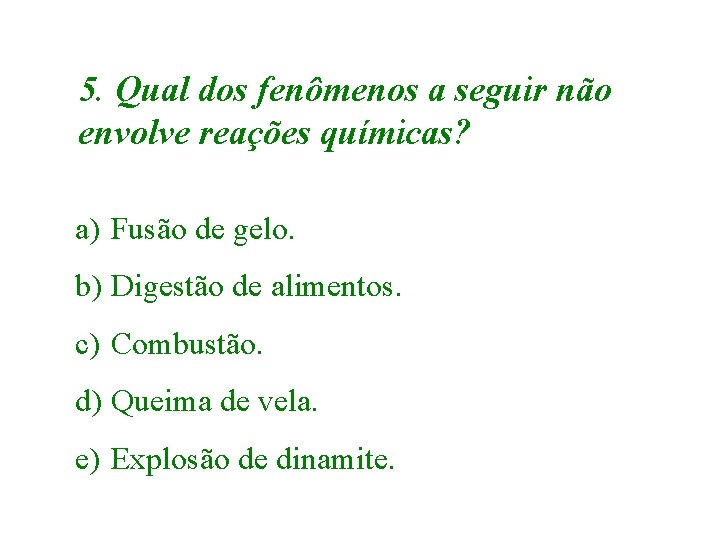 5. Qual dos fenômenos a seguir não envolve reações químicas? a) Fusão de gelo.