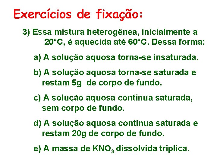 Exercícios de fixação: 3) Essa mistura heterogênea, inicialmente a 20°C, é aquecida até 60°C.