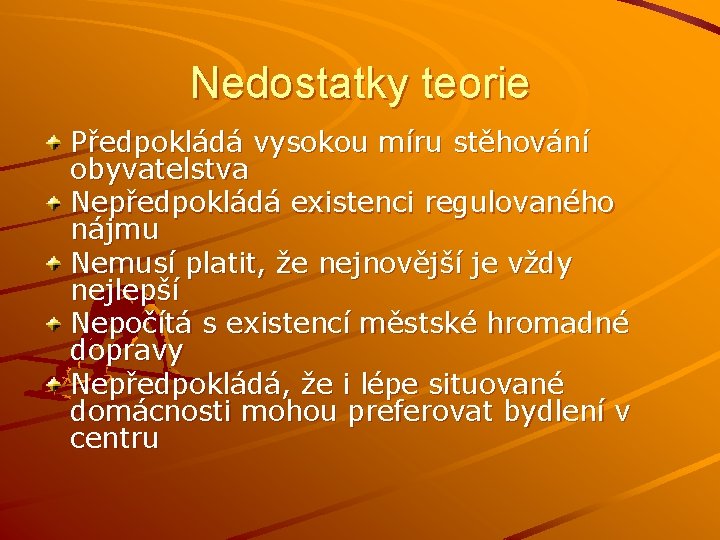 Nedostatky teorie Předpokládá vysokou míru stěhování obyvatelstva Nepředpokládá existenci regulovaného nájmu Nemusí platit, že