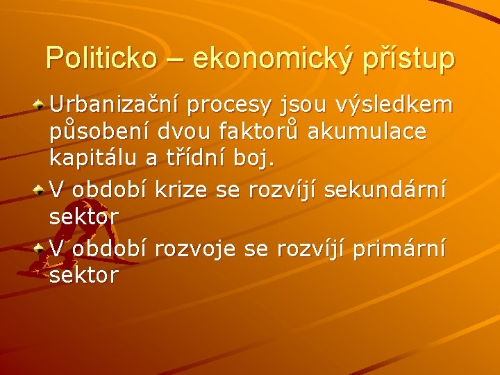 Politicko – ekonomický přístup Urbanizační procesy jsou výsledkem působení dvou faktorů akumulace kapitálu a