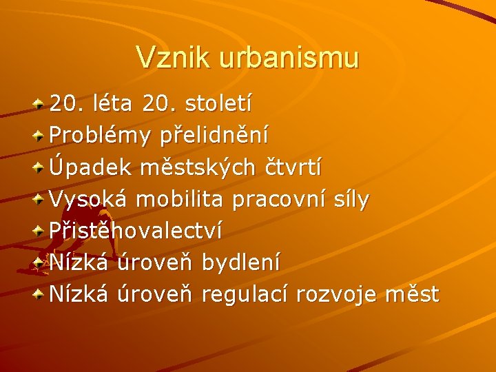 Vznik urbanismu 20. léta 20. století Problémy přelidnění Úpadek městských čtvrtí Vysoká mobilita pracovní