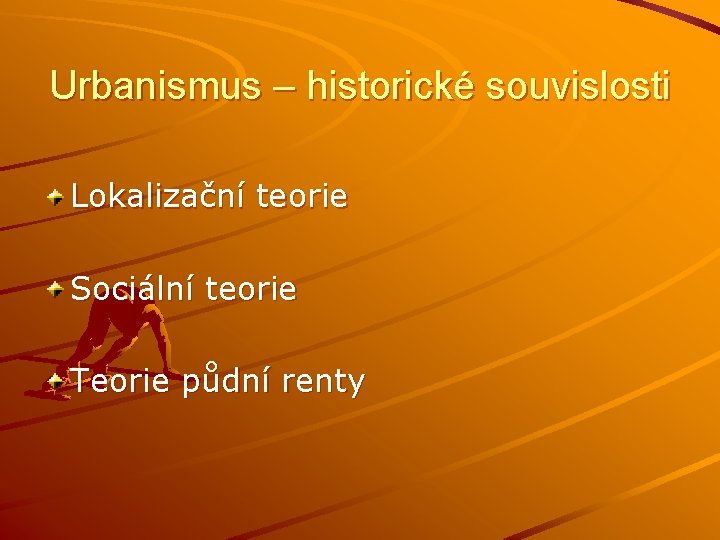 Urbanismus – historické souvislosti Lokalizační teorie Sociální teorie Teorie půdní renty 