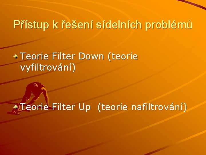 Přístup k řešení sídelních problémů Teorie Filter Down (teorie vyfiltrování) Teorie Filter Up (teorie