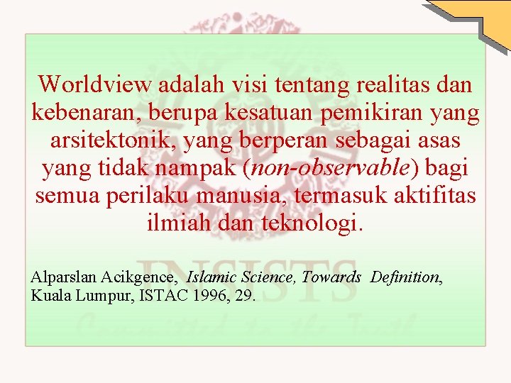 Worldview adalah visi tentang realitas dan kebenaran, berupa kesatuan pemikiran yang arsitektonik, yang berperan