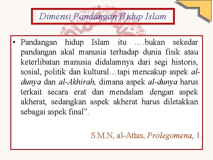 Dimensi Pandangan Hidup Islam • Pandangan hidup Islam itu …. bukan sekedar pandangan akal