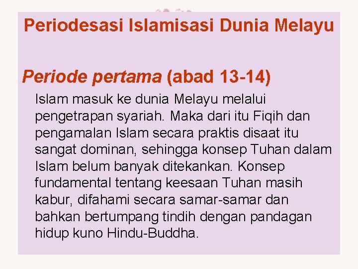 Periodesasi Islamisasi Dunia Melayu Periode pertama (abad 13 -14) Islam masuk ke dunia Melayu