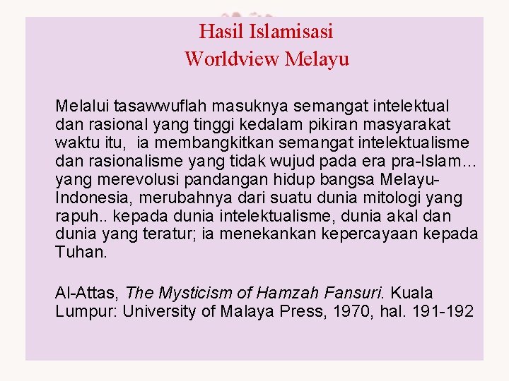 Hasil Islamisasi Worldview Melayu Melalui tasawwuflah masuknya semangat intelektual dan rasional yang tinggi kedalam