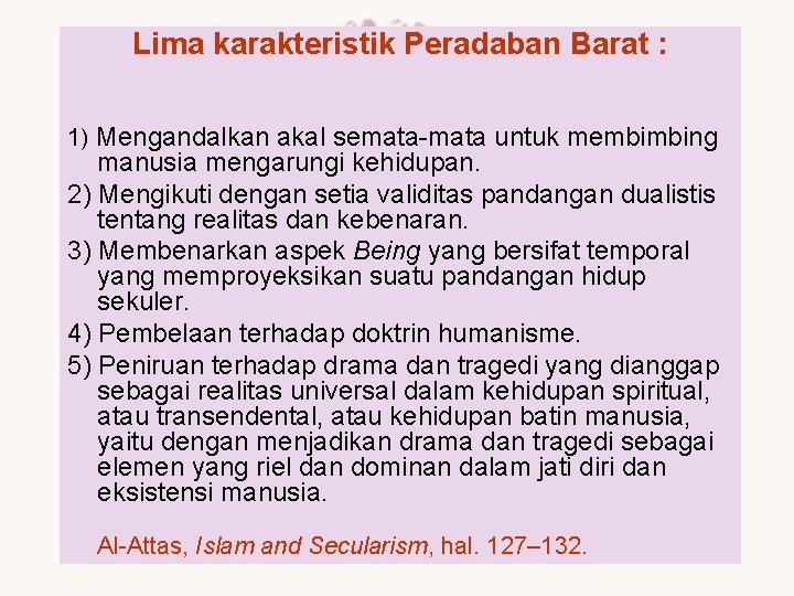 Lima karakteristik Peradaban Barat : 1) Mengandalkan akal semata-mata untuk membimbing manusia mengarungi kehidupan.