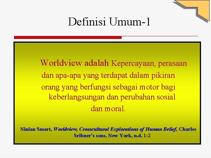 Definisi Umum-1 Worldview adalah Kepercayaan, perasaan dan apa-apa yang terdapat dalam pikiran orang yang