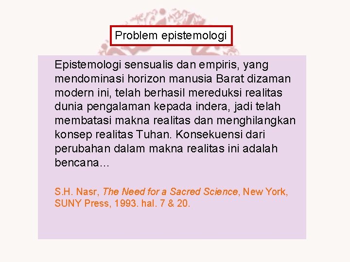 Problem epistemologi Epistemologi sensualis dan empiris, yang mendominasi horizon manusia Barat dizaman modern ini,