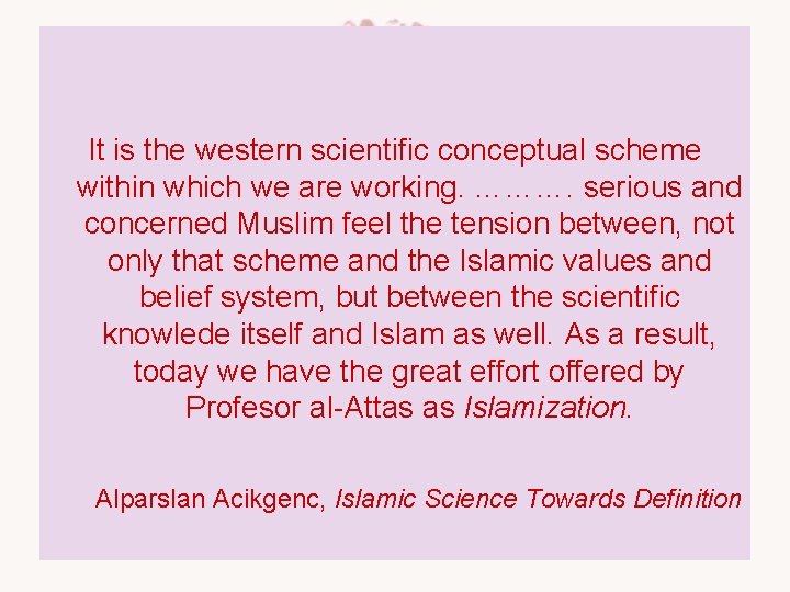 It is the western scientific conceptual scheme within which we are working. ………. serious