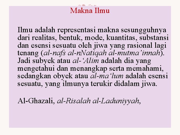 Makna Ilmu adalah representasi makna sesungguhnya dari realitas, bentuk, mode, kuantitas, substansi dan esensi