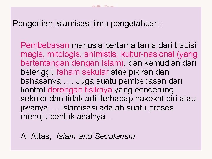 Pengertian Islamisasi ilmu pengetahuan : Pembebasan manusia pertama-tama dari tradisi magis, mitologis, animistis, kultur-nasional