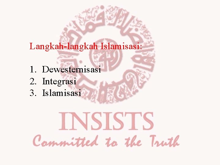 Langkah-langkah Islamisasi: 1. Dewesternisasi 2. Integrasi 3. Islamisasi 