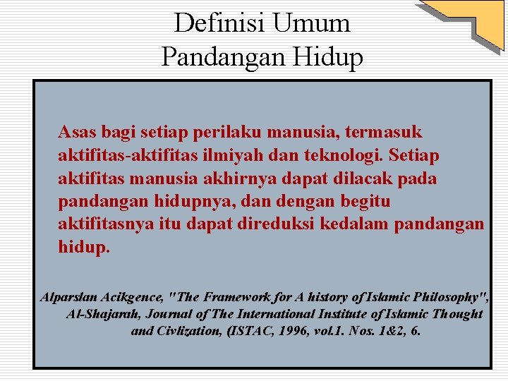 Definisi Umum Pandangan Hidup Asas bagi setiap perilaku manusia, termasuk aktifitas-aktifitas ilmiyah dan teknologi.