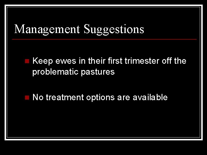 Management Suggestions n Keep ewes in their first trimester off the problematic pastures n