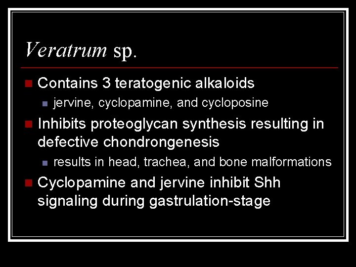 Veratrum sp. n Contains 3 teratogenic alkaloids n n Inhibits proteoglycan synthesis resulting in