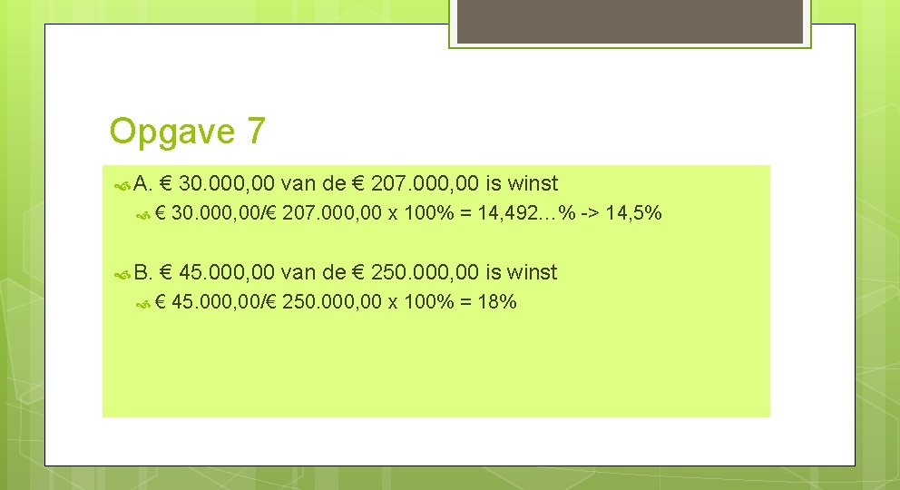 Opgave 7 A. € 30. 000, 00 van de € 207. 000, 00 is