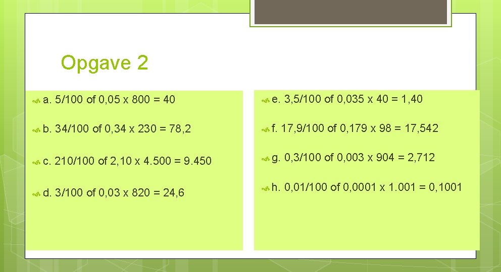 Opgave 2 a. 5/100 of 0, 05 x 800 = 40 e. 3, 5/100