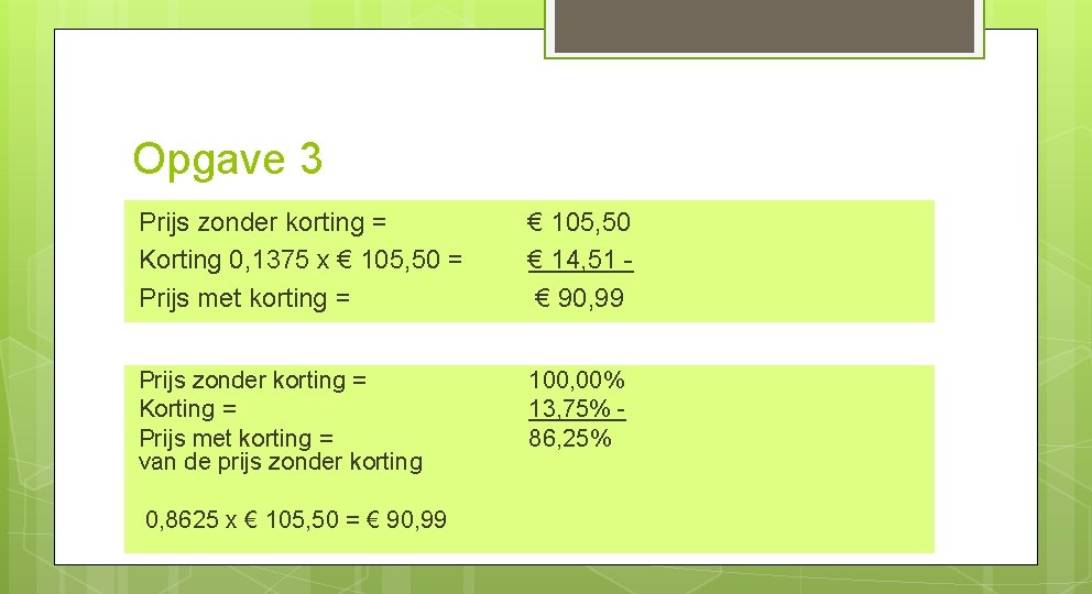 Opgave 3 Prijs zonder korting = Korting 0, 1375 x € 105, 50 =