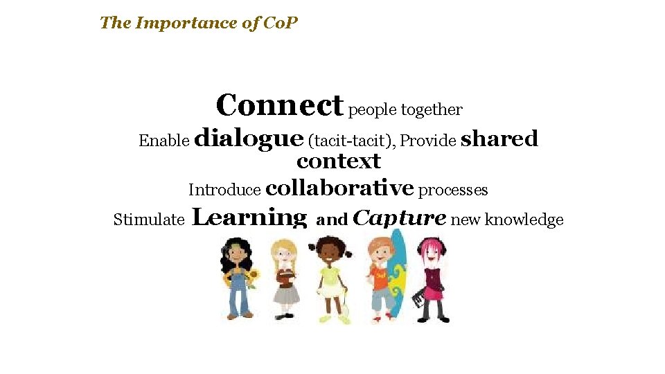 The Importance of Co. P Connect people together Enable dialogue (tacit-tacit), Provide shared context