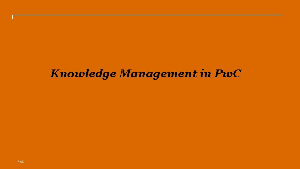 Knowledge Management in Pw. C 