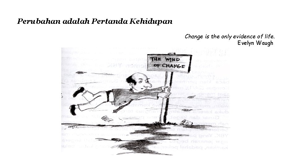 Perubahan adalah Pertanda Kehidupan Change is the only evidence of life. Evelyn Waugh 