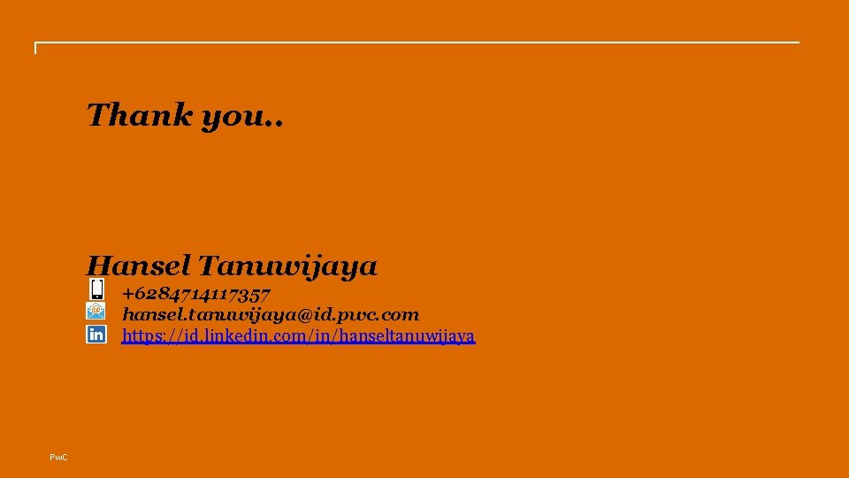 Thank you. . Hansel Tanuwijaya +6284714117357 hansel. tanuwijaya@id. pwc. com https: //id. linkedin. com/in/hanseltanuwijaya