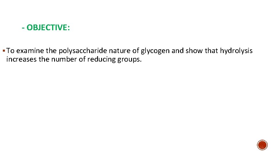- OBJECTIVE: § To examine the polysaccharide nature of glycogen and show that hydrolysis