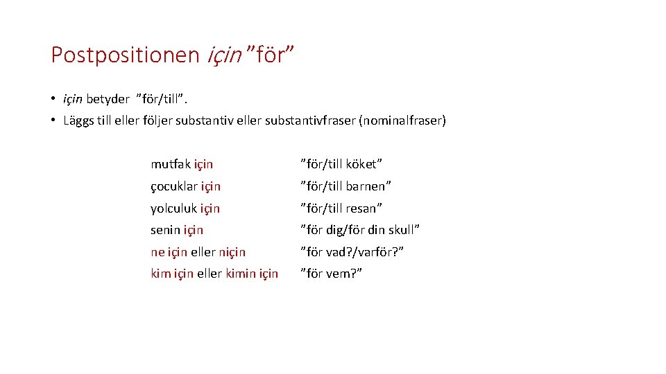 Postpositionen için ”för” • için betyder ”för/till”. • Läggs till eller följer substantiv eller