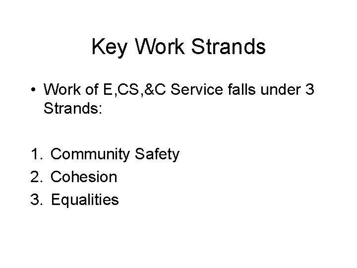 Key Work Strands • Work of E, CS, &C Service falls under 3 Strands: