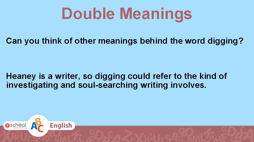 Double Meanings Can you think of other meanings behind the word digging? Heaney is
