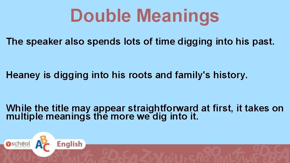 Double Meanings The speaker also spends lots of time digging into his past. Heaney