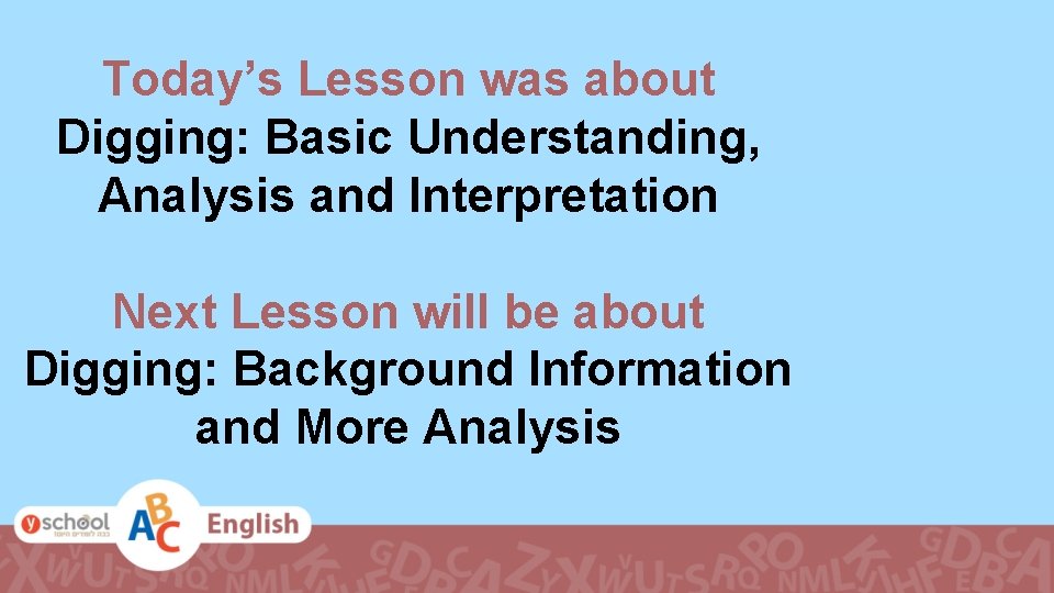 Today’s Lesson was about Digging: Basic Understanding, Analysis and Interpretation Next Lesson will be