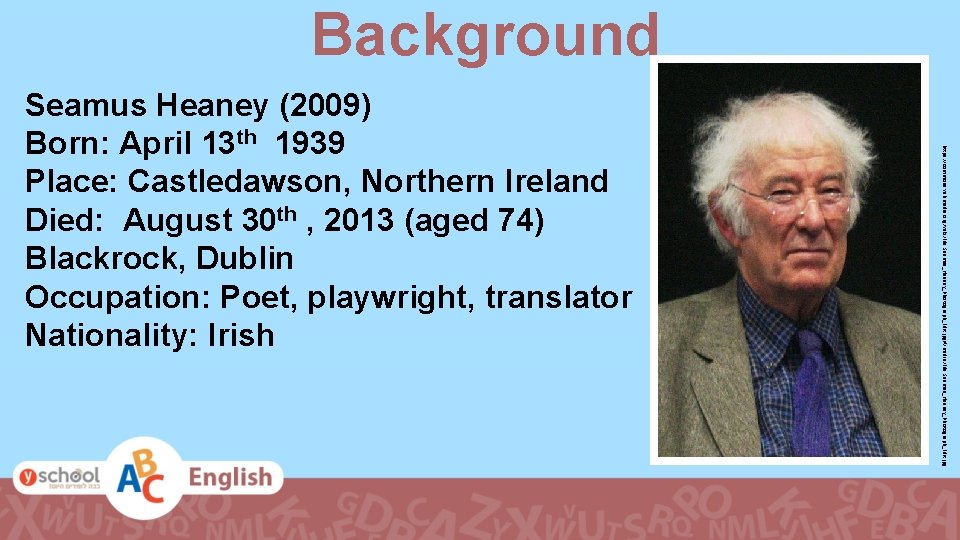 Background https: //commons. wikimedia. org/wiki/File: Seamus_Heaney_Photograph_Edit. jpg#/media/File: Seamus_Heaney_Photograph_Edit. jpg Seamus Heaney (2009) Born: April