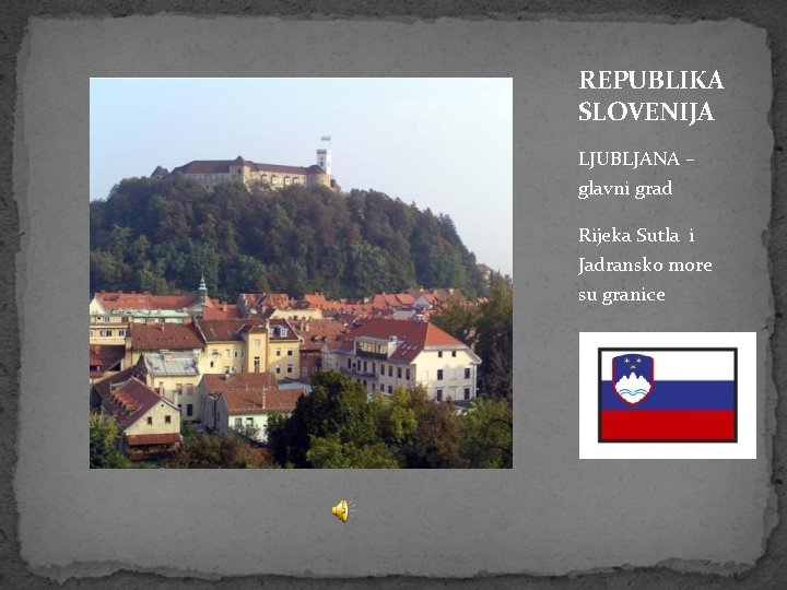 REPUBLIKA SLOVENIJA LJUBLJANA – glavni grad Rijeka Sutla i Jadransko more su granice 