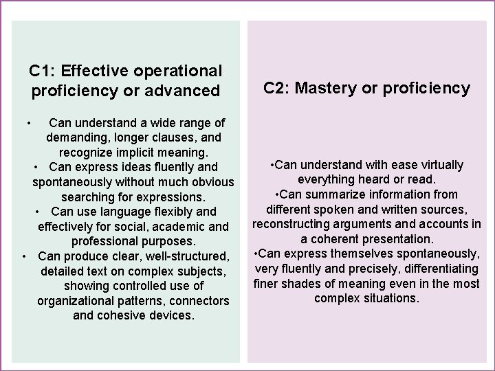 C 1: Effective operational proficiency or advanced C 2: Mastery or proficiency • Can