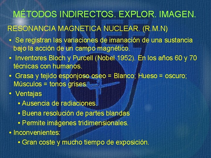 MÉTODOS INDIRECTOS. EXPLOR. IMAGEN. RESONANCIA MAGNETICA NUCLEAR. (R. M. N) • Se registran las